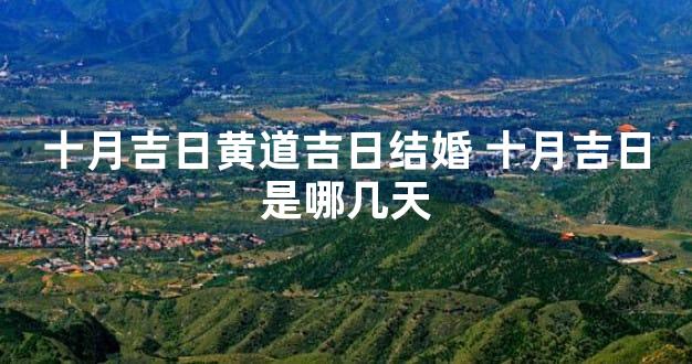 十月吉日黄道吉日结婚 十月吉日是哪几天